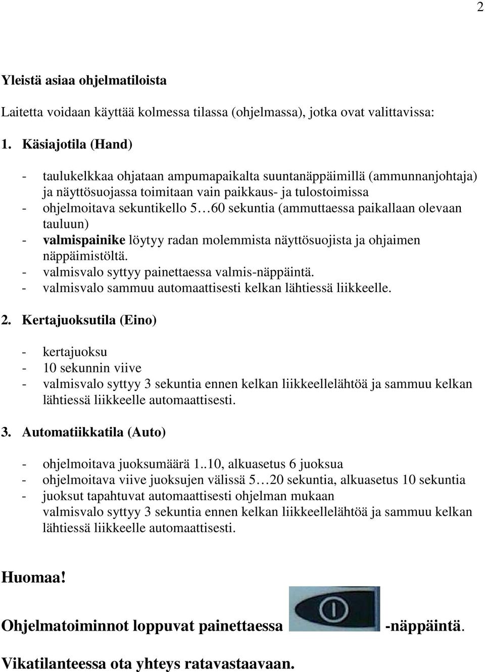 (ammuttaessa paikallaan olevaan tauluun) - valmispainike löytyy radan molemmista näyttösuojista ja ohjaimen näppäimistöltä. - valmisvalo syttyy painettaessa valmis-näppäintä.