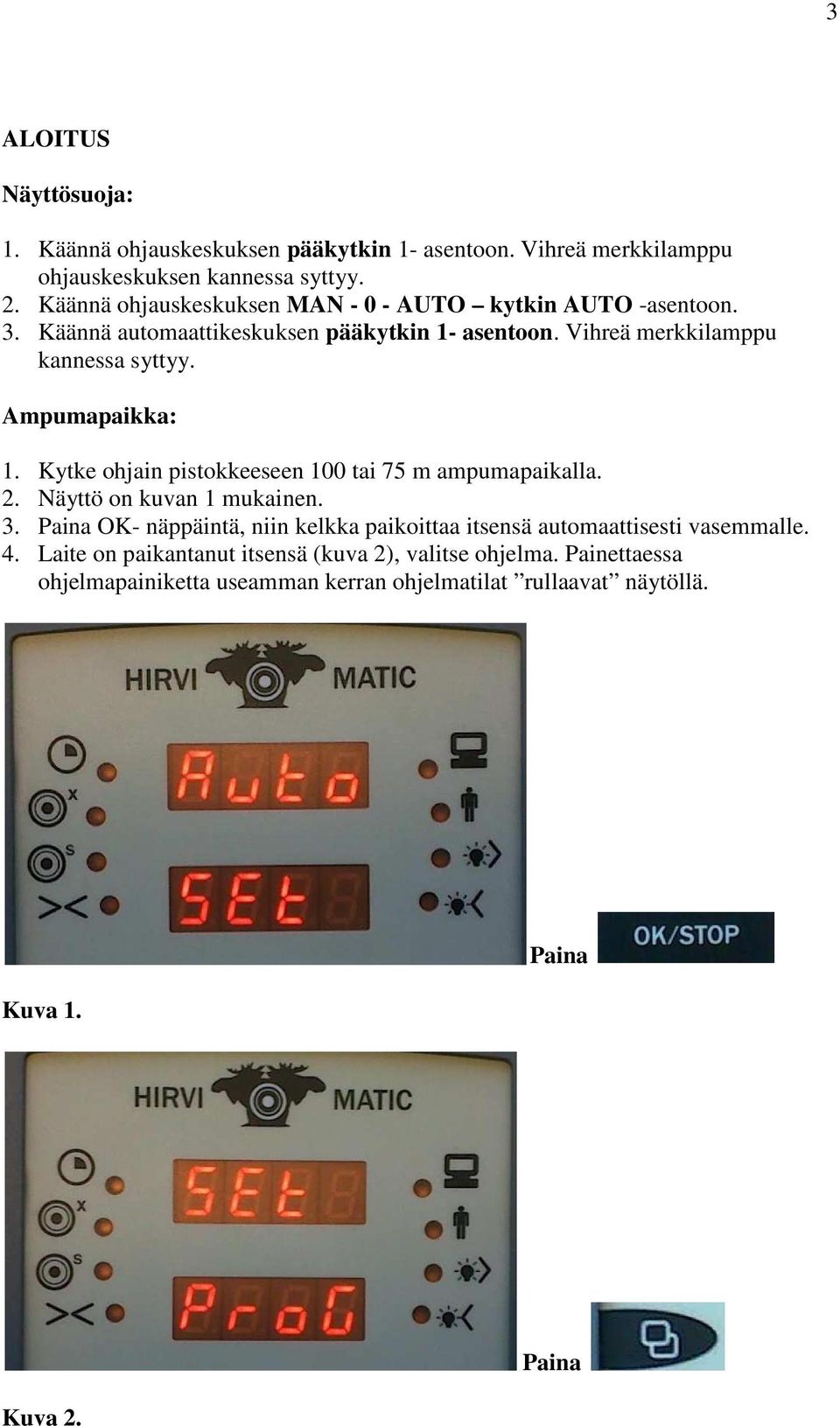 Ampumapaikka: 1. Kytke ohjain pistokkeeseen 100 tai 75 m ampumapaikalla. 2. Näyttö on kuvan 1 mukainen. 3.