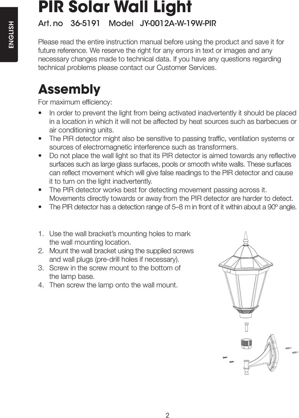 Assembly For maximum efficiency: In order to prevent the light from being activated inadvertently it should be placed in a location in which it will not be affected by heat sources such as barbecues