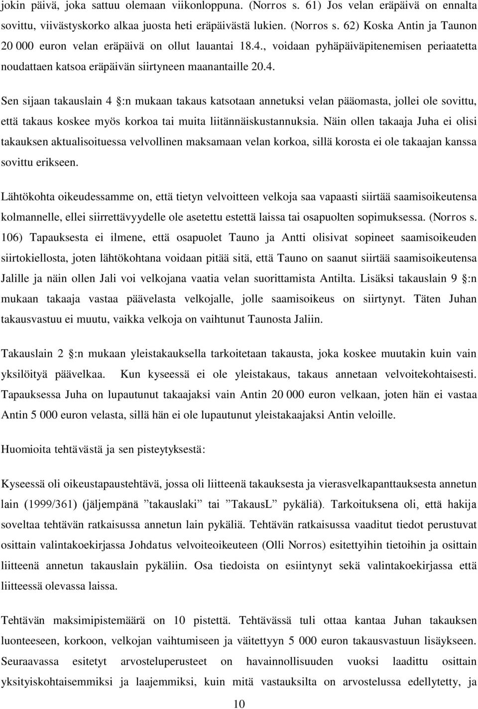 Näin ollen takaaja Juha ei olisi takauksen aktualisoituessa velvollinen maksamaan velan korkoa, sillä korosta ei ole takaajan kanssa sovittu erikseen.