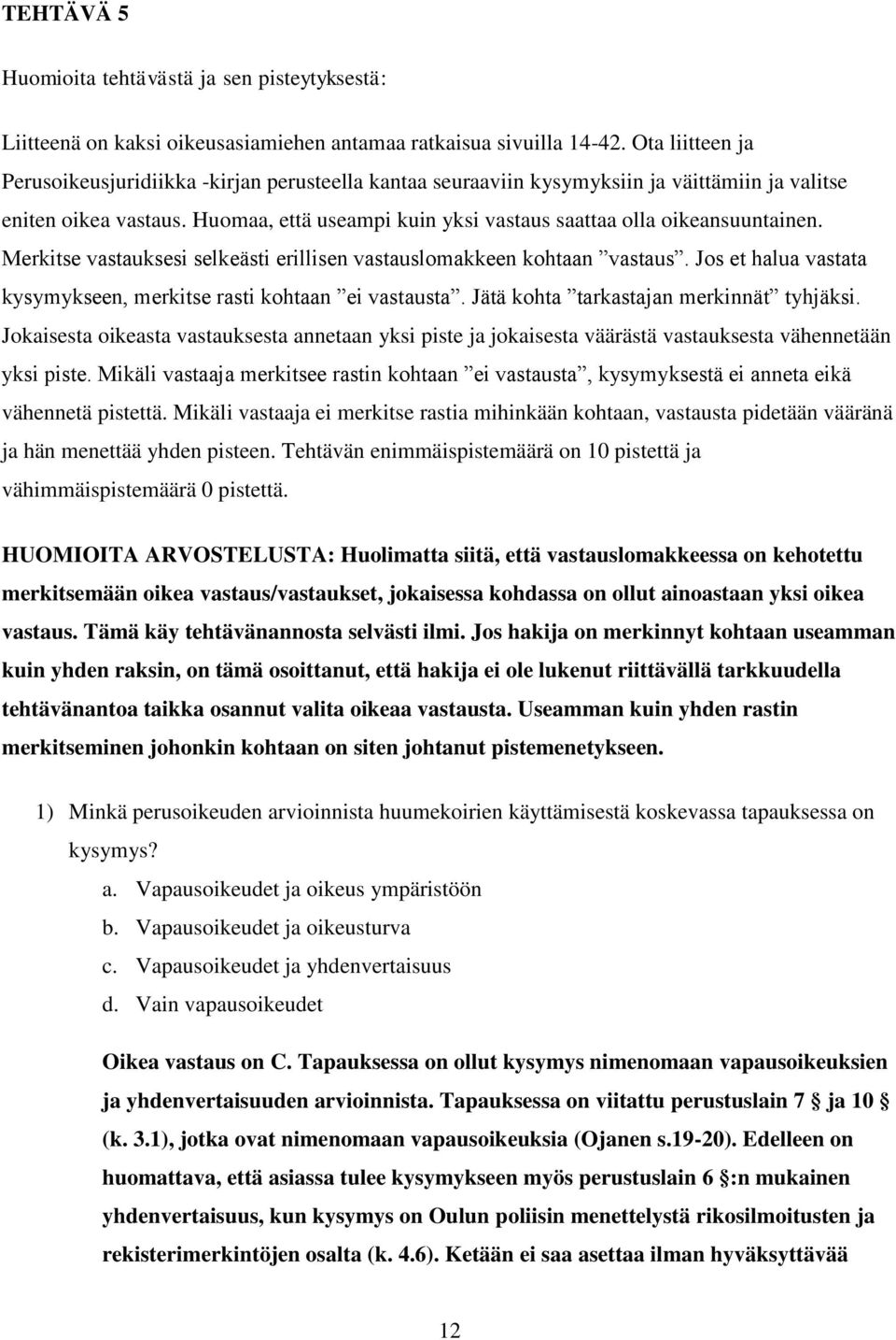Huomaa, että useampi kuin yksi vastaus saattaa olla oikeansuuntainen. Merkitse vastauksesi selkeästi erillisen vastauslomakkeen kohtaan vastaus.