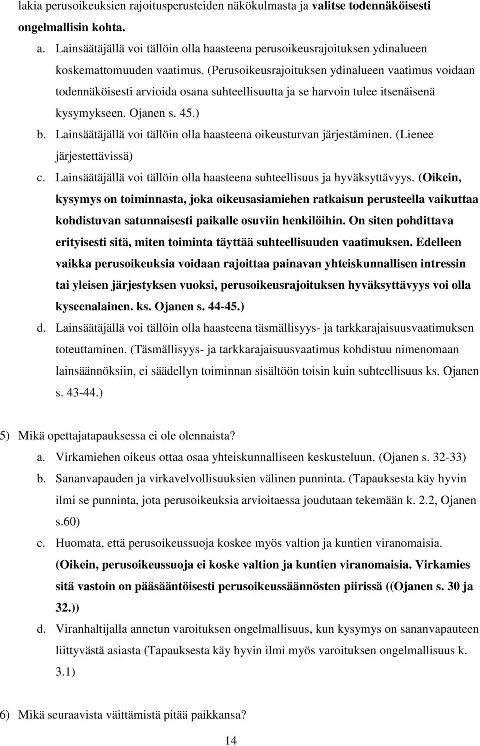 (Perusoikeusrajoituksen ydinalueen vaatimus voidaan todennäköisesti arvioida osana suhteellisuutta ja se harvoin tulee itsenäisenä kysymykseen. Ojanen s. 45.) b.