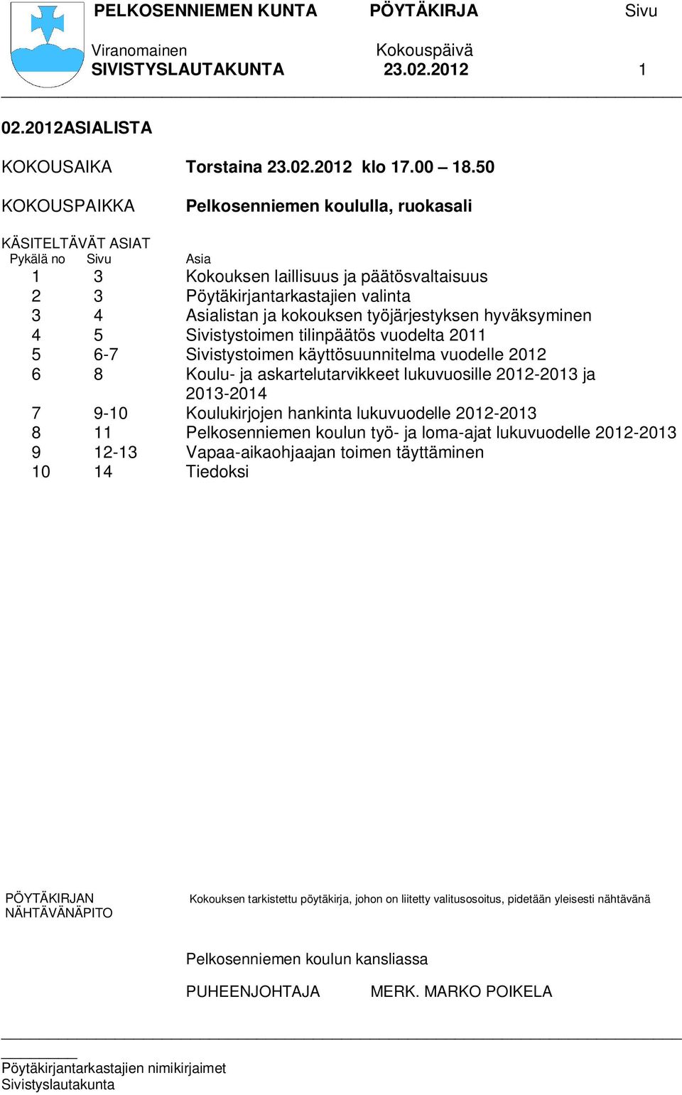 työjärjestyksen hyväksyminen 4 5 Sivistystoimen tilinpäätös vuodelta 2011 5 6-7 Sivistystoimen käyttösuunnitelma vuodelle 2012 6 8 Koulu- ja askartelutarvikkeet lukuvuosille 2012-2013 ja 2013-2014 7
