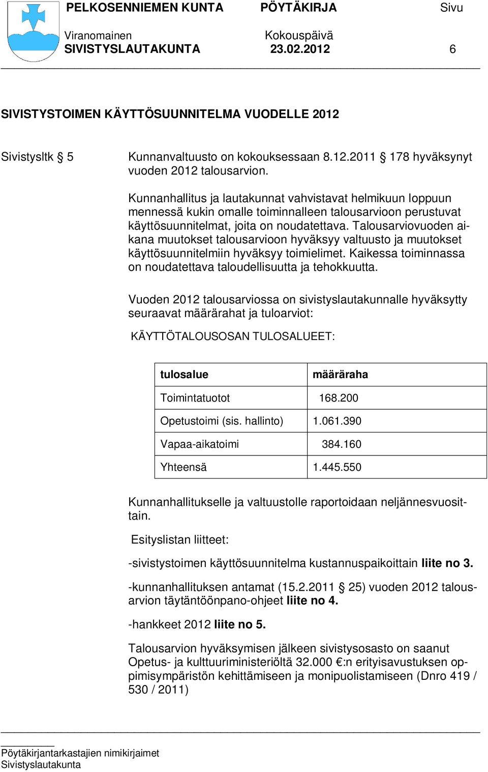 Talousarviovuoden aikana muutokset talousarvioon hyväksyy valtuusto ja muutokset käyttösuunnitelmiin hyväksyy toimielimet. Kaikessa toiminnassa on noudatettava taloudellisuutta ja tehokkuutta.