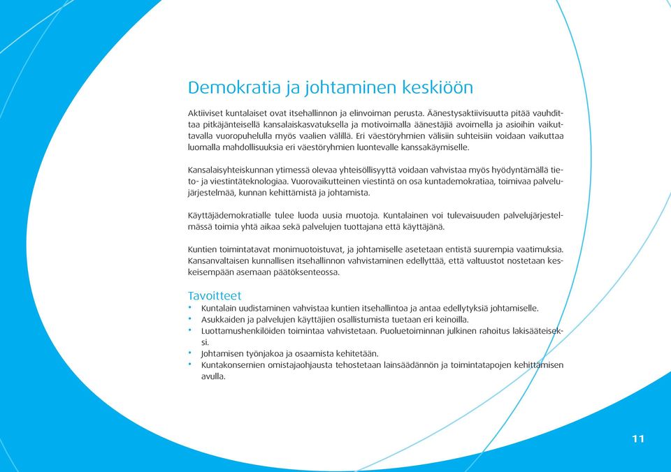 Eri väestöryhmien välisiin suhteisiin voidaan vaikuttaa luomalla mahdollisuuksia eri väestöryhmien luontevalle kanssakäymiselle.