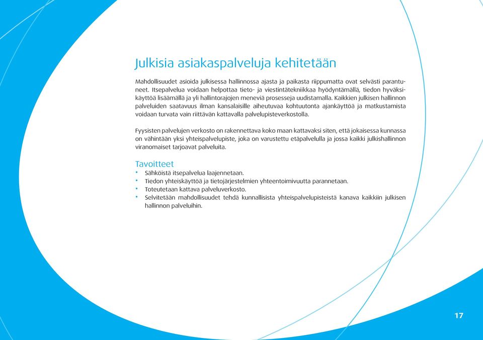 Kaikkien julkisen hallinnon palveluiden saatavuus ilman kansalaisille aiheutuvaa kohtuutonta ajankäyttöä ja matkustamista voidaan turvata vain riittävän kattavalla palvelupisteverkostolla.