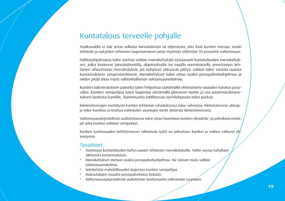 Hallitusohjelmassa tulee asettaa valtion menokehyksiä vastaavasti kuntatalouden menokehykset, jotka koskevat lainsäädännöllä, ohjeistuksella tai muulla normituksella annettavien tehtävien aiheuttamia