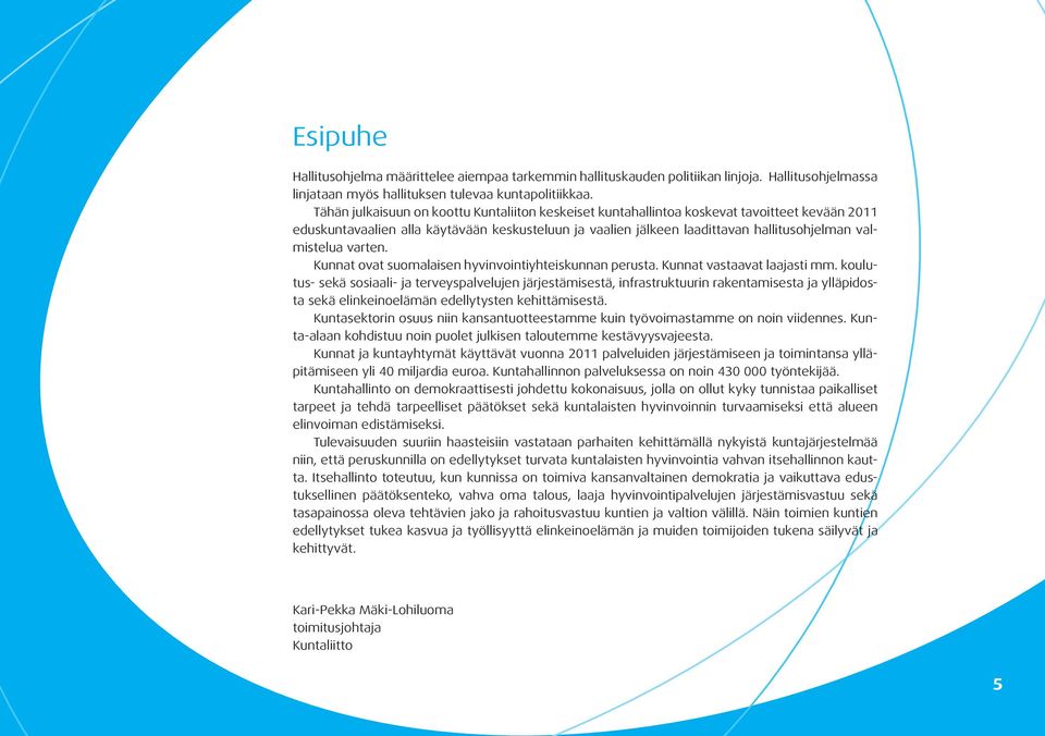 Tähän julkaisuun on koottu Kuntaliiton keskeiset kuntahallintoa koskevat tavoitteet kevään 2011 eduskuntavaalien alla käytävään keskusteluun ja vaalien jälkeen laadittavan hallitusohjelman