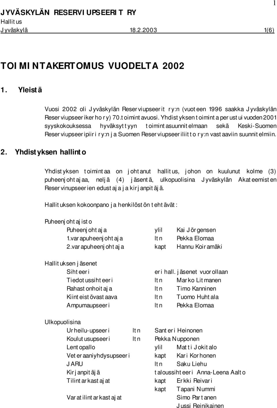 Yhdistyksen toiminta perustui vuoden 2001 syyskokouksessa hyväksyttyyn toimintasuunnitelmaan sekä Keski-Suomen Reserviupseeripiiri ry:n ja Suomen Reserviupseeriliitto ry:n vastaaviin suunnitelmiin.