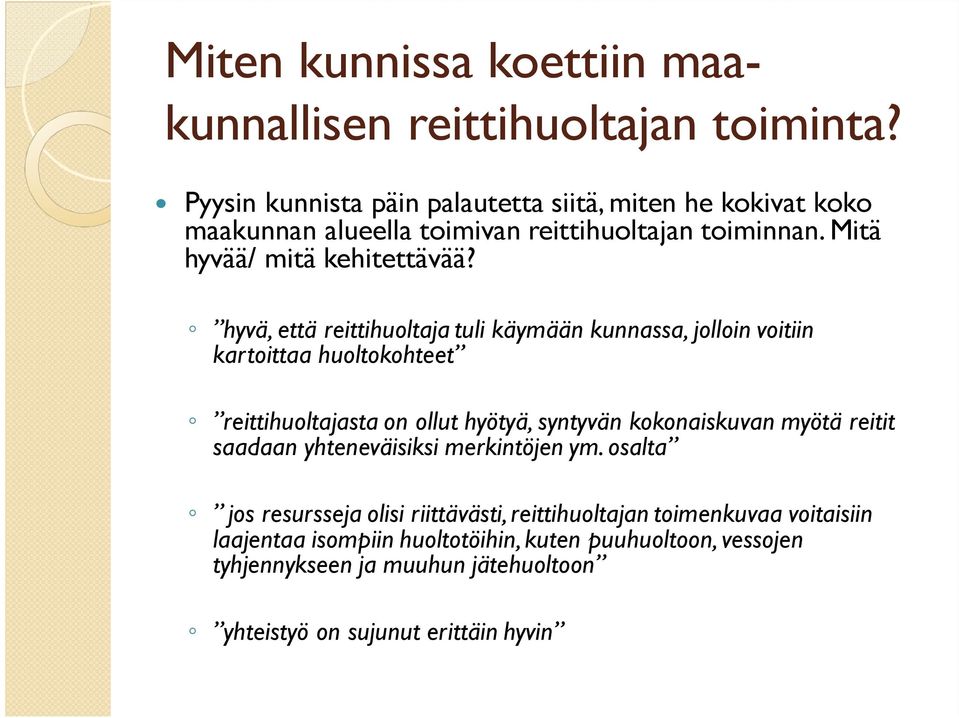 hyvä, että reittihuoltaja tuli käymään kunnassa, jolloin voitiin kartoittaa huoltokohteet reittihuoltajasta on ollut hyötyä, syntyvän kokonaiskuvan myötä