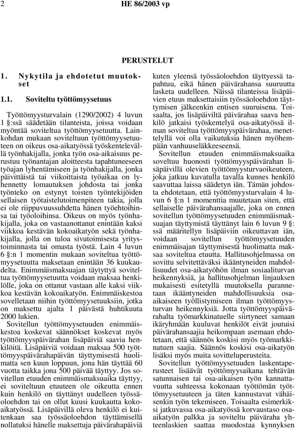 lyhentämiseen ja työnhakijalla, jonka päivittäistä tai viikoittaista työaikaa on lyhennetty lomautuksen johdosta tai jonka työnteko on estynyt toisten työntekijöiden sellaisen työtaistelutoimenpiteen