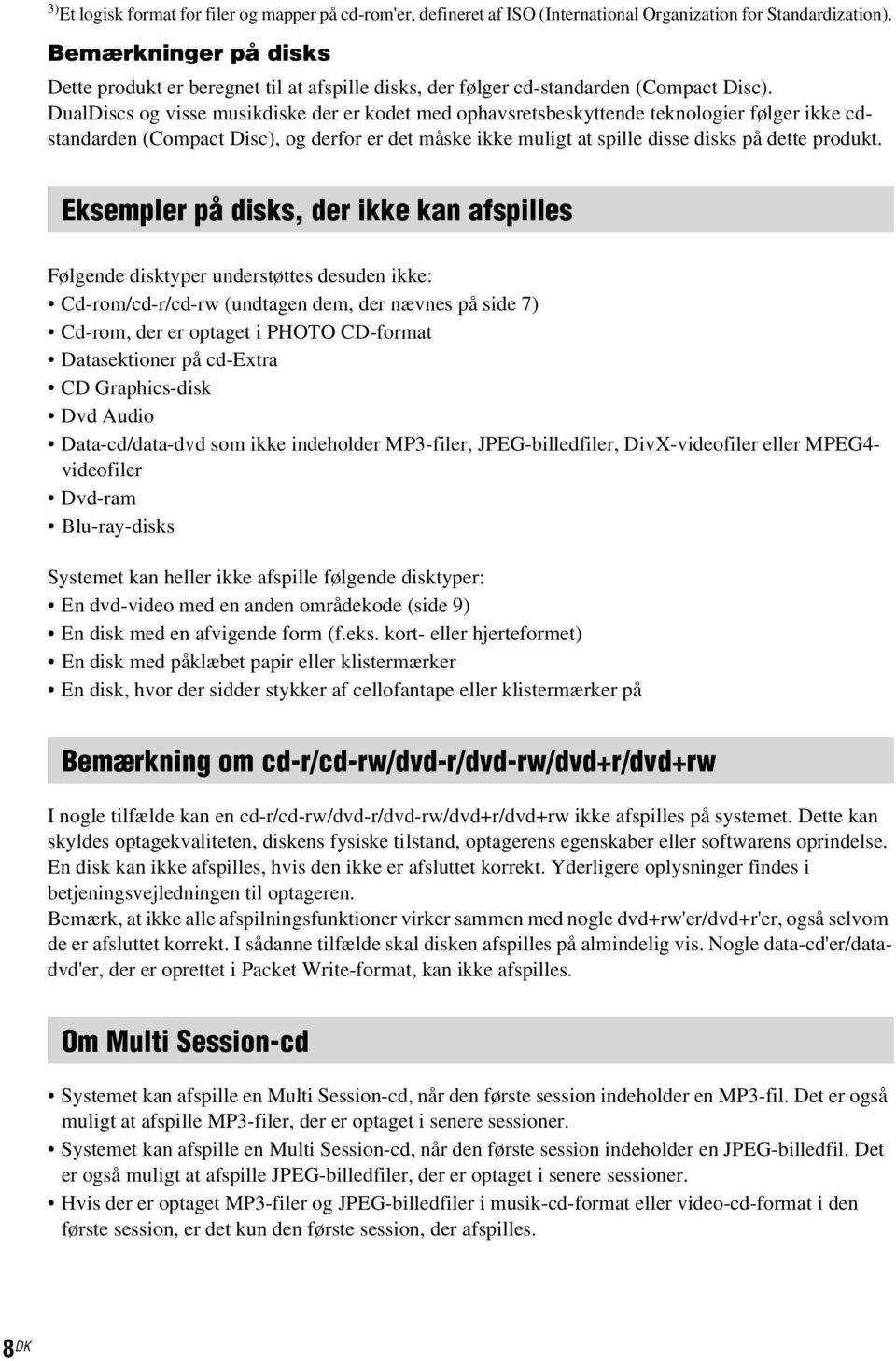 DualDiscs og visse musikdiske der er kodet med ophavsretsbeskyttende teknologier følger ikke cdstandarden (Compact Disc), og derfor er det måske ikke muligt at spille disse disks på dette produkt.