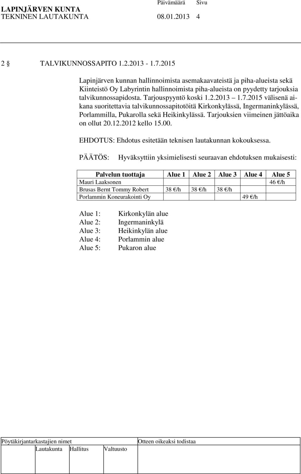 2.2013 1.7.2015 välisenä aikana suoritettavia talvikunnossapitotöitä Kirkonkylässä, Ingermaninkylässä, Porlammilla, Pukarolla sekä Heikinkylässä. Tarjouksien viimeinen jättöaika on ollut 20.12.