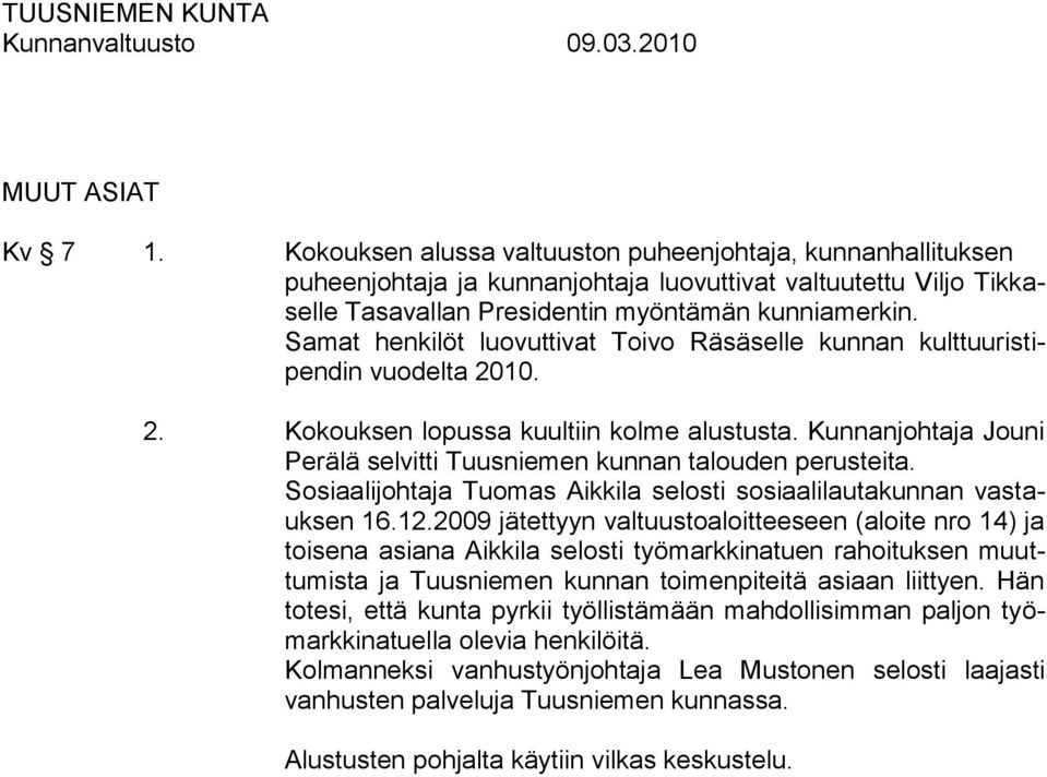 Kunnanjohtaja Jouni Perälä selvitti Tuusniemen kunnan talouden perusteita. Sosiaalijohtaja Tuomas Aikkila selosti sosiaalilautakunnan vastauksen 16.12.