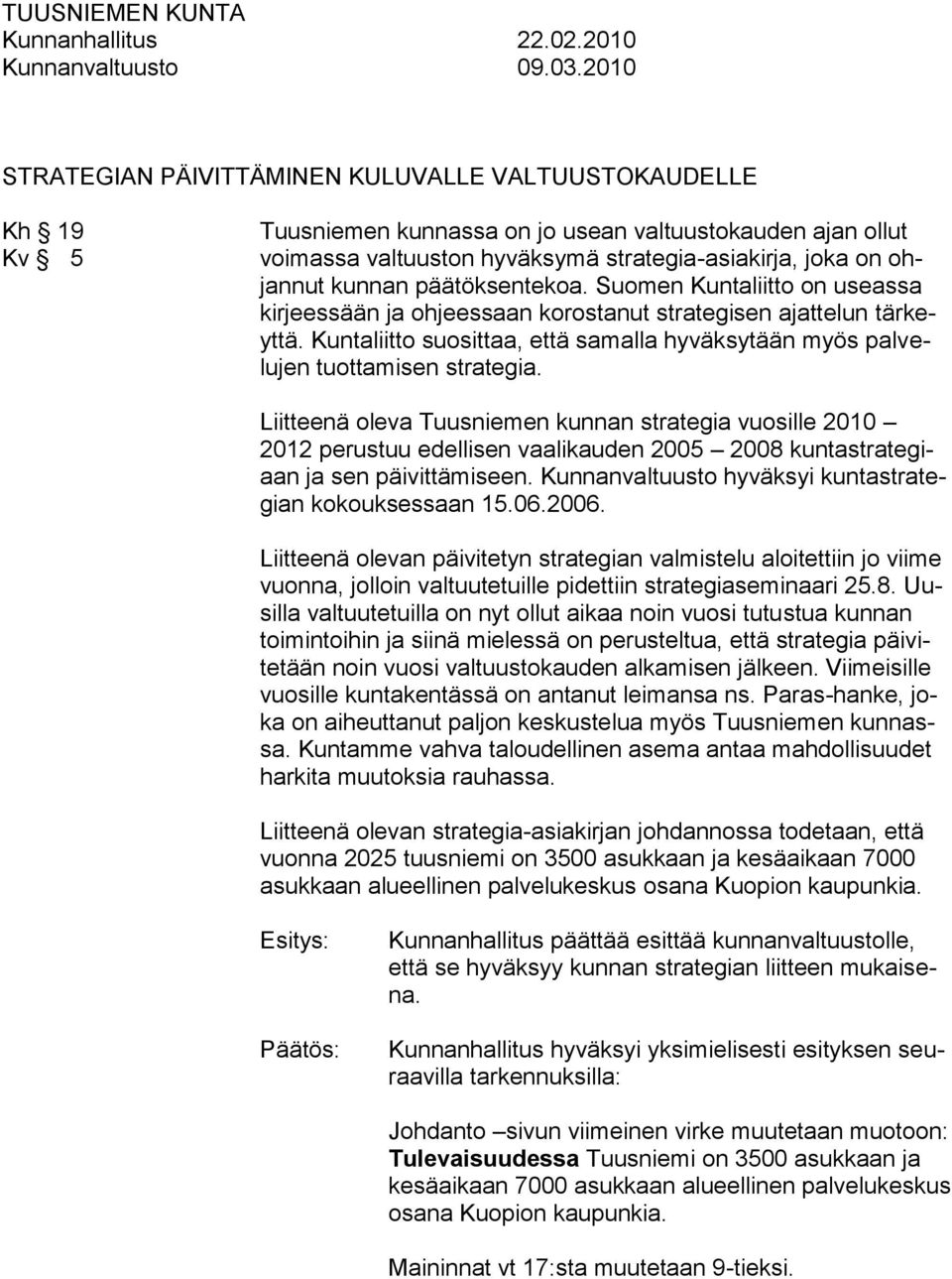 kunnan päätöksentekoa. Suomen Kuntaliitto on useassa kirjeessään ja ohjeessaan korostanut strategisen ajattelun tärkeyttä.