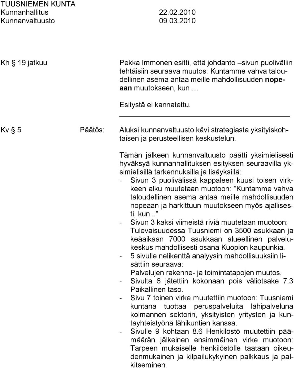 kannatettu. Kv 5 Päätös: Aluksi kunnanvaltuusto kävi strategiasta yksityiskohtaisen ja perusteellisen keskustelun.