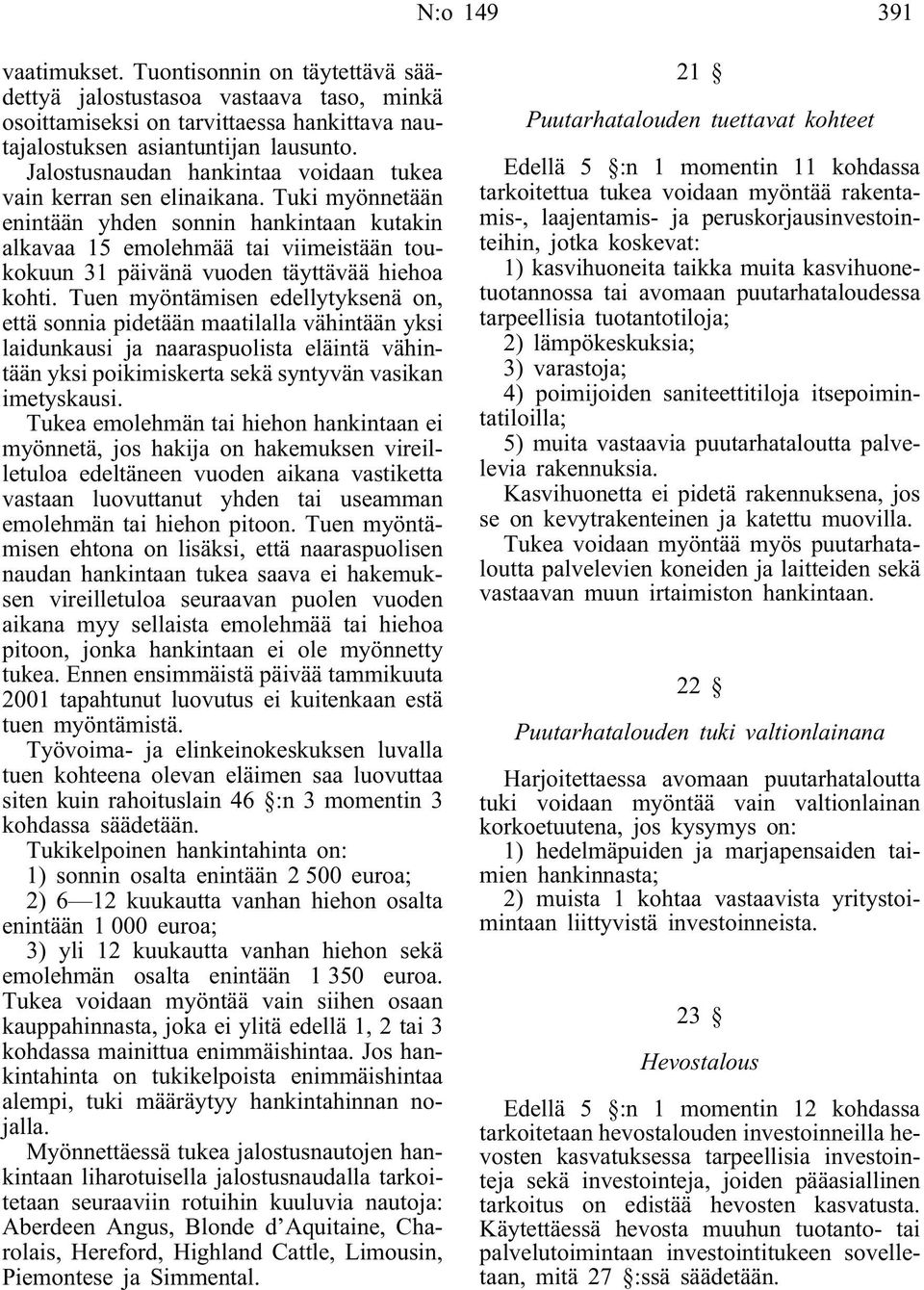 Tuki myönnetään enintään yhden sonnin hankintaan kutakin alkavaa 15 emolehmää tai viimeistään toukokuun 31 päivänä vuoden täyttävää hiehoa kohti.