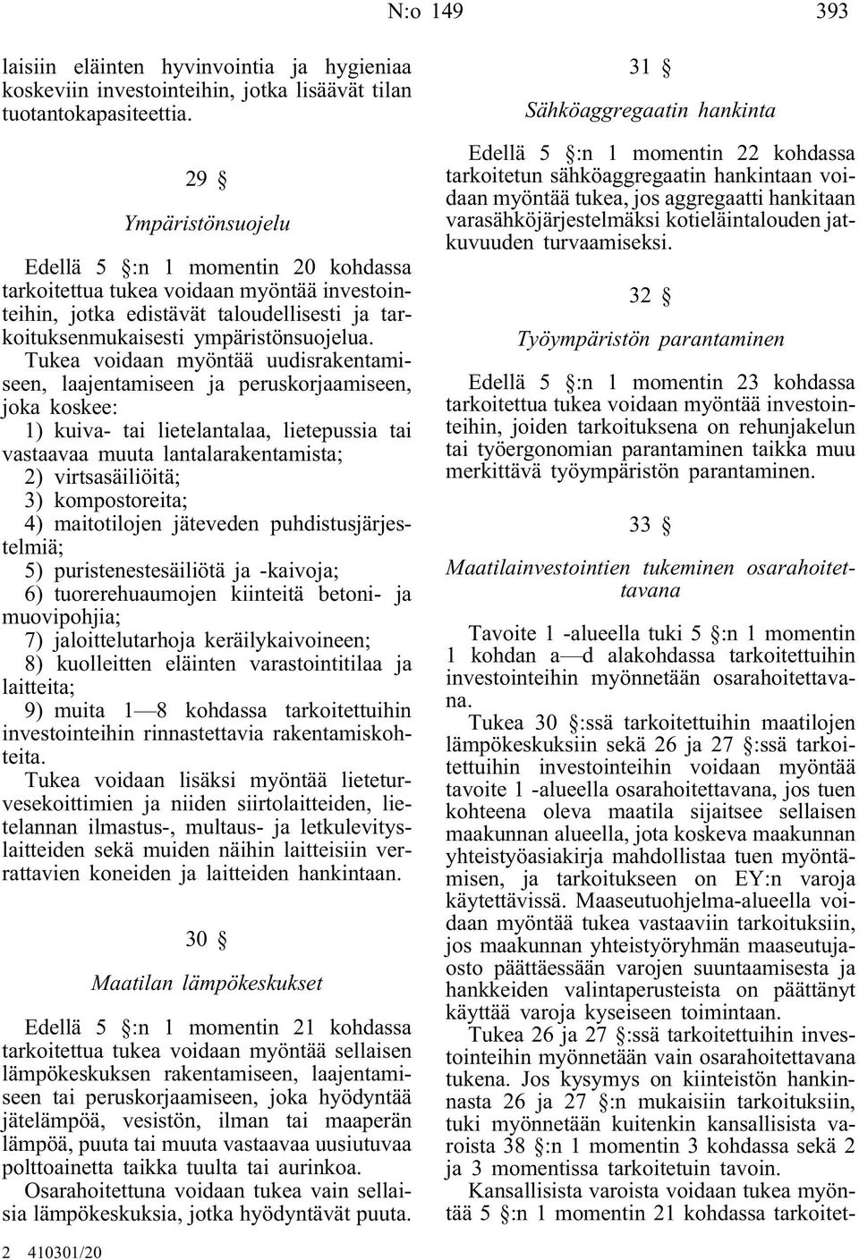 Tukea voidaan myöntää uudisrakentamiseen, laajentamiseen ja peruskorjaamiseen, joka koskee: 1) kuiva- tai lietelantalaa, lietepussia tai vastaavaa muuta lantalarakentamista; 2) virtsasäiliöitä; 3)