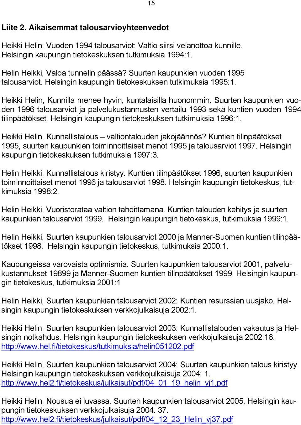 Suurten kaupunkien vuoden 1996 talousarviot ja palvelukustannusten vertailu 1993 sekä kuntien vuoden 1994 tilinpäätökset. Helsingin kaupungin tietokeskuksen tutkimuksia 1996:1.