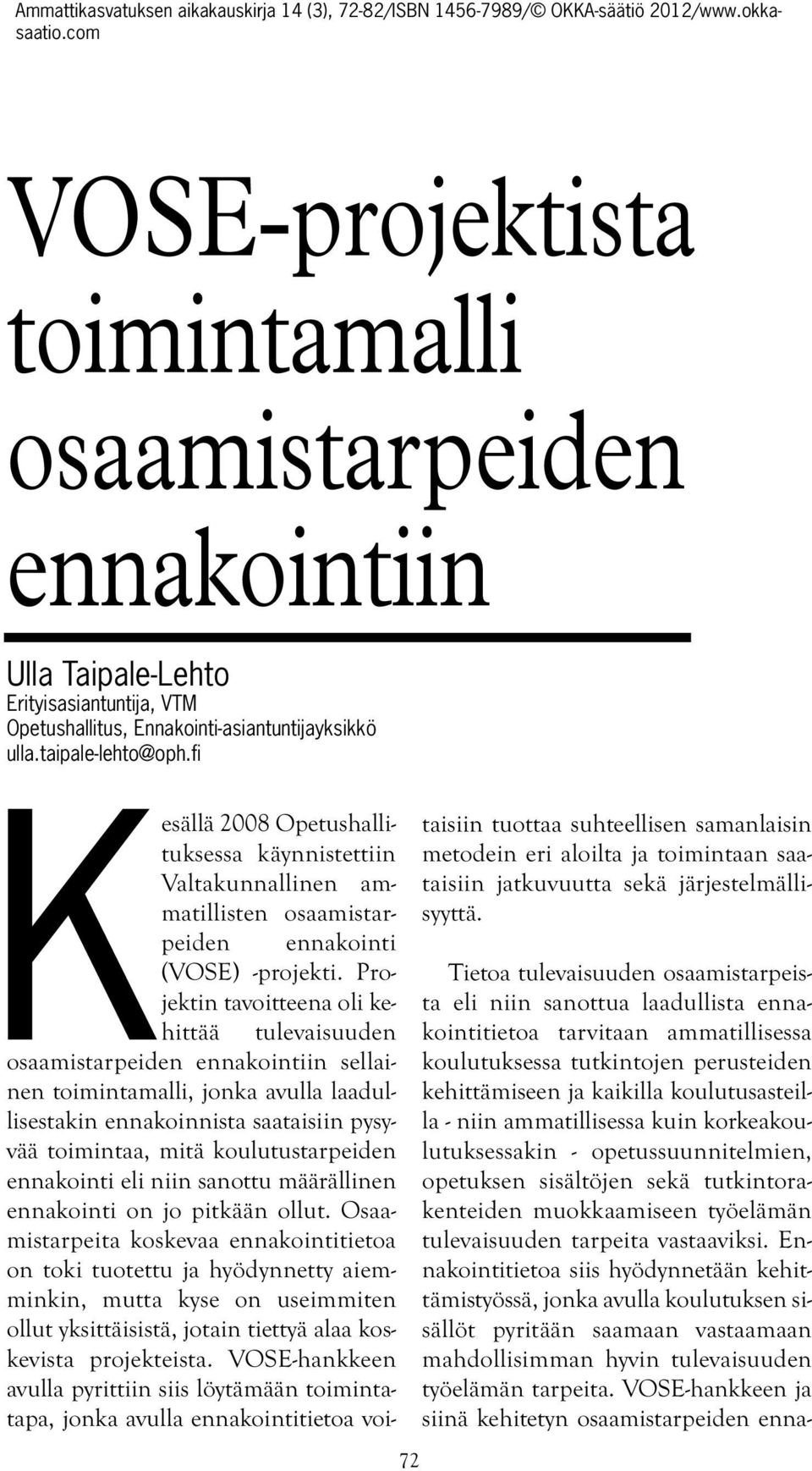 Projektin tavoitteena oli kehittää tulevaisuuden osaamistarpeiden ennakointiin sellainen toimintamalli, jonka avulla laadullisestakin ennakoinnista saataisiin pysyvää toimintaa, mitä