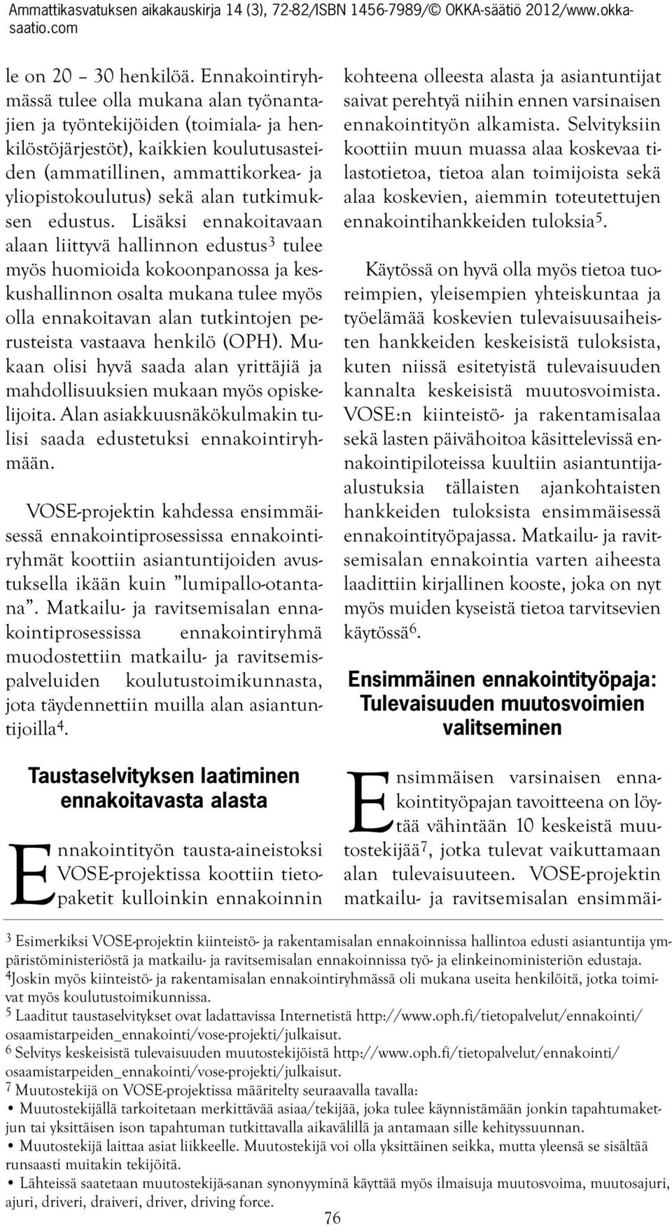 3 tulee myös huomioida kokoonpanossa ja keskushallinnon osalta mukana tulee myös olla ennakoitavan alan tutkintojen perusteista vastaava henkilö (OPH) Mukaan olisi hyvä saada alan yrittäjiä ja