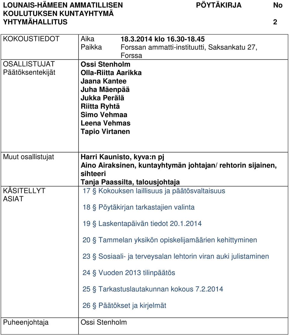 45 Forssan ammatti-instituutti, Saksankatu 27, Forssa Muut osallistujat KÄSITELLYT ASIAT Harri Kaunisto, kyva:n pj Aino Airaksinen, kuntayhtymän johtajan/ rehtorin sijainen, sihteeri Tanja Paassilta,