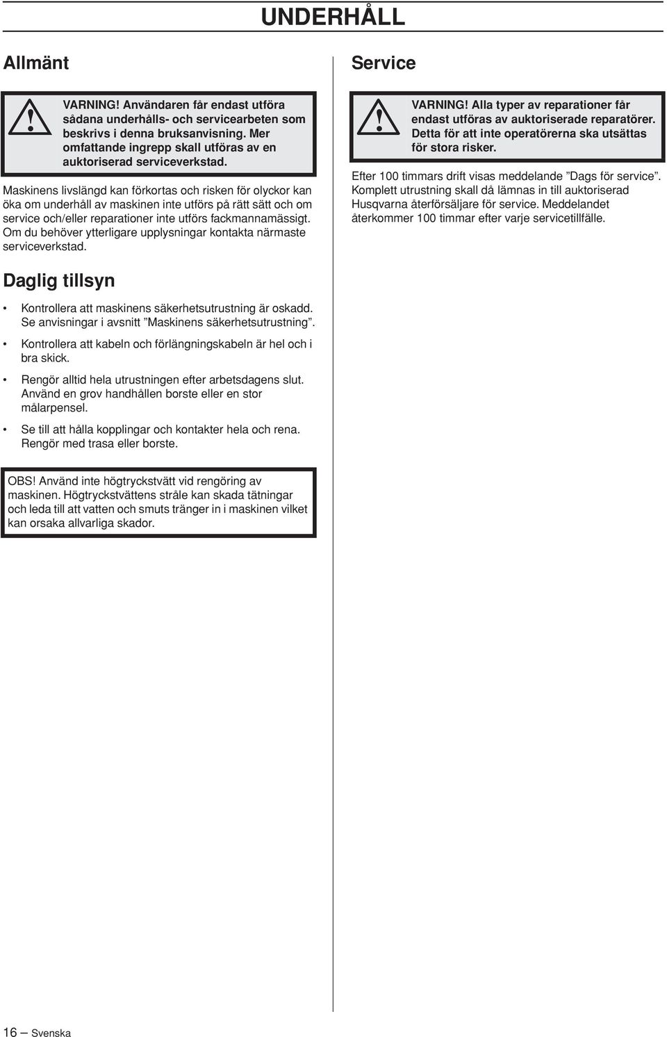 Maskinens livslängd kan förkortas och risken för olyckor kan öka om underhåll av maskinen inte utförs på rätt sätt och om service och/eller reparationer inte utförs fackmannamässigt.