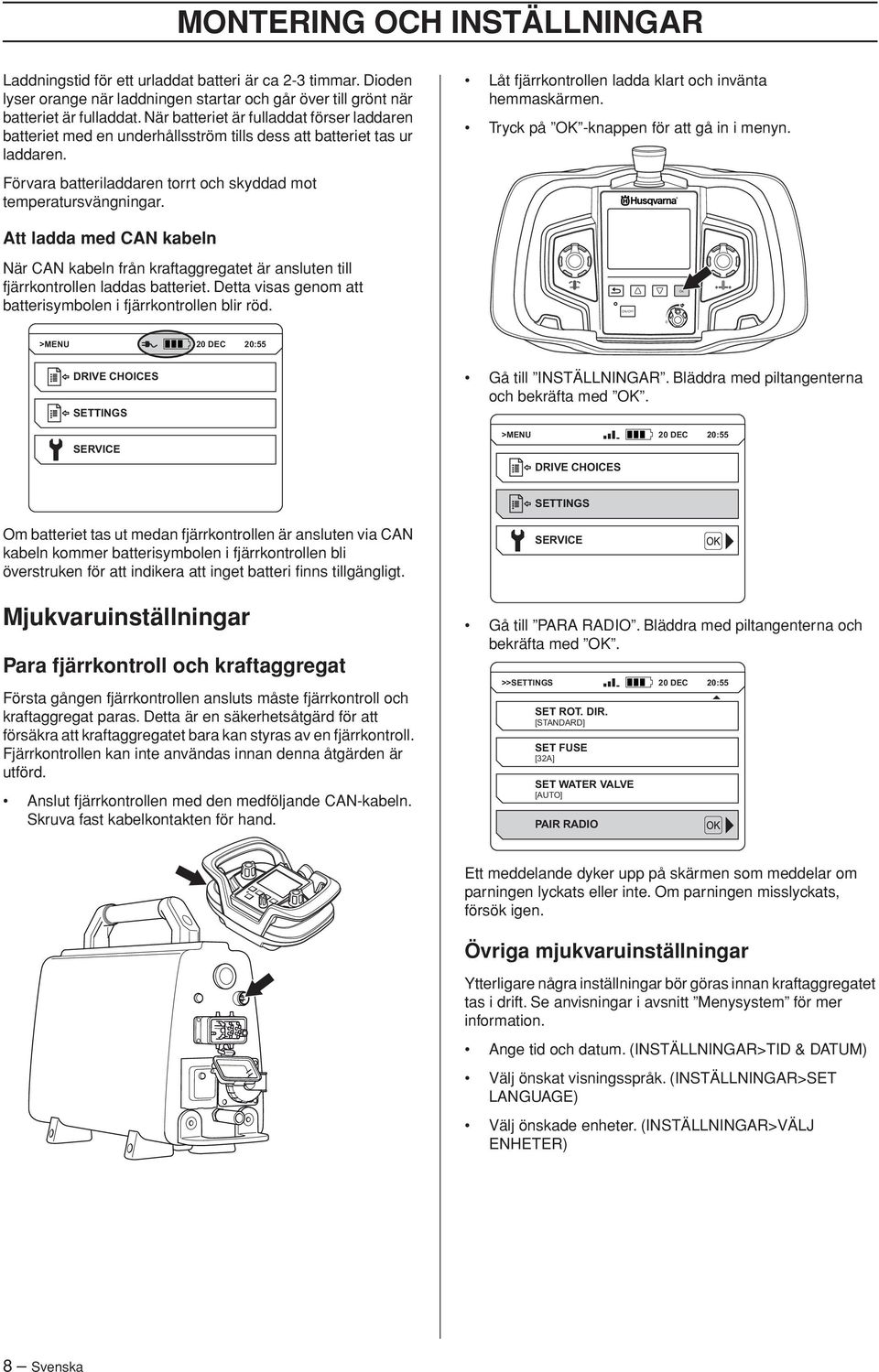 Tryck på -knappen för att gå in i menyn. Förvara batteriladdaren torrt och skyddad mot temperatursvängningar.