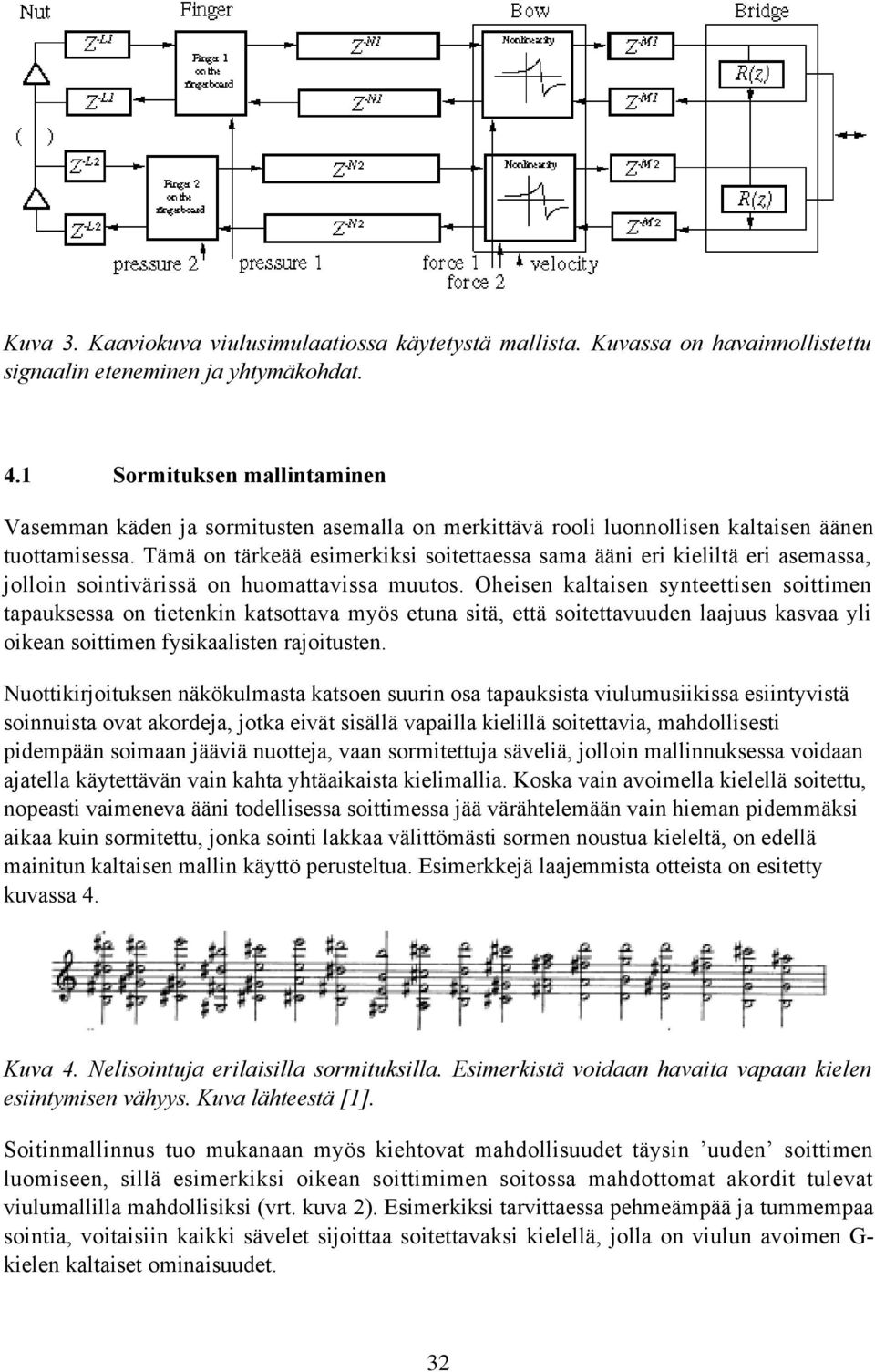 Tämä on tärkeää esimerkiksi soitettaessa sama ääni eri kieliltä eri asemassa, jolloin sointivärissä on huomattavissa muutos.