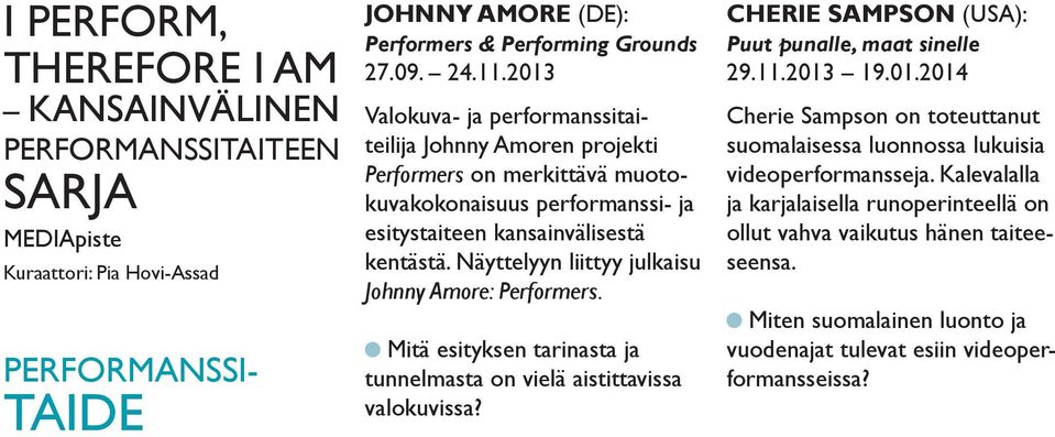 Näyttelyyn liittyy julkaisu Johnny Amore: Performers. Mitä esityksen tarinasta ja tunnelmasta on vielä aistittavissa valokuvissa? CHERIE SAMPSON (USA): Puut punalle, maat sinelle 29.11.2013