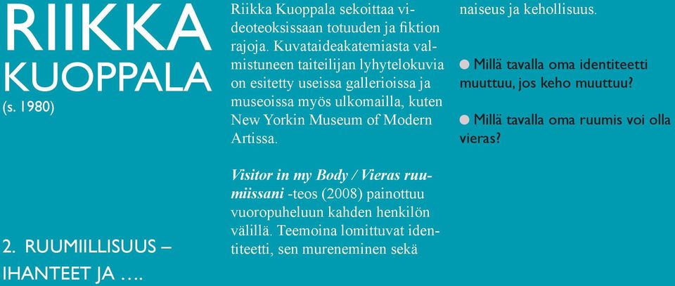 Museum of Modern Artissa. Visitor in my Body / Vieras ruumiissani -teos (2008) painottuu vuoropuheluun kahden henkilön välillä.