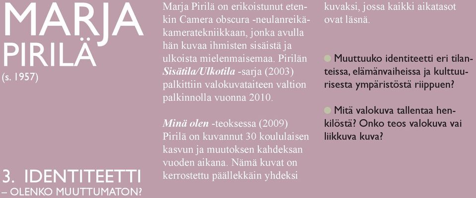 Pirilän Sisätila/Ulkotila -sarja (2003) palkittiin valokuvataiteen valtion palkinnolla vuonna 2010.