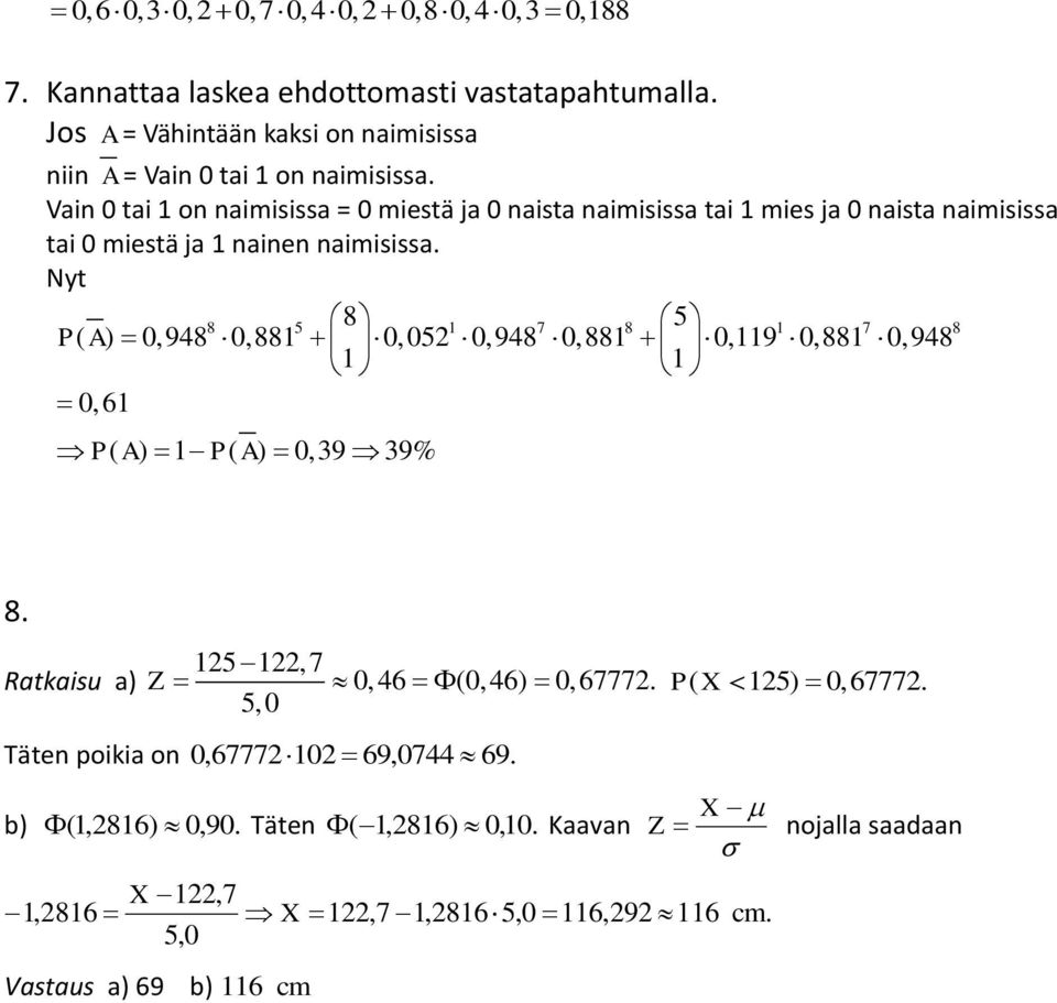 Vain 0 tai on naimisissa = 0 miestä ja 0 naista naimisissa tai mies ja 0 naista naimisissa tai 0 miestä ja nainen naimisissa.