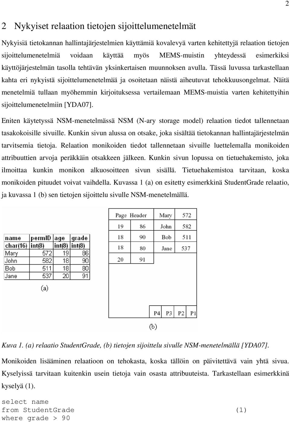 Tässä luvussa tarkastellaan kahta eri nykyistä sijoittelumenetelmää ja osoitetaan näistä aiheutuvat tehokkuusongelmat.