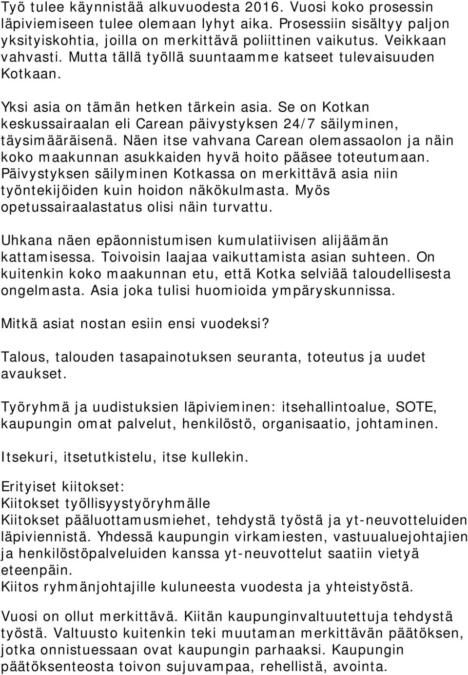 Se on Kotkan keskussairaalan eli Carean päivystyksen 24/7 säilyminen, täysimääräisenä. Näen itse vahvana Carean olemassaolon ja näin koko maakunnan asukkaiden hyvä hoito pääsee toteutumaan.