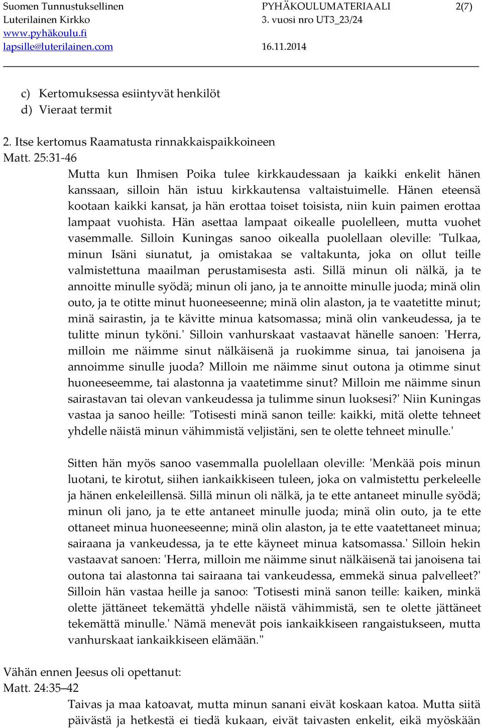 Hänen eteensä kootaan kaikki kansat, ja hän erottaa toiset toisista, niin kuin paimen erottaa lampaat vuohista. Hän asettaa lampaat oikealle puolelleen, mutta vuohet vasemmalle.