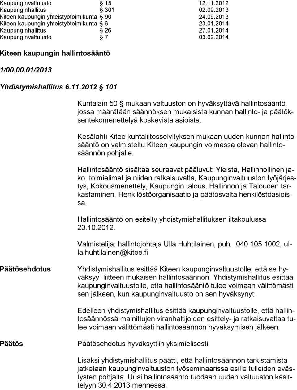 2012 101 Kuntalain 50 mukaan valtuuston on hyväksyttävä hallintosääntö, jos sa määrätään säännöksen mukaisista kunnan hallinto- ja pää töksen te ko me net te lyä koskevista asioista.