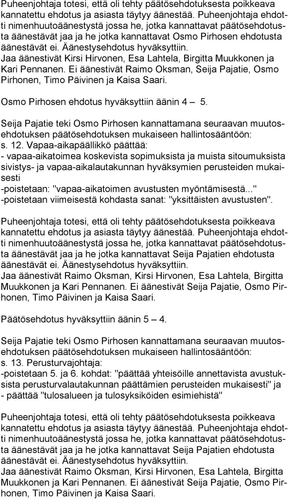 Vapaa-aikapäällikkö päättää: - vapaa-aikatoimea koskevista sopimuksista ja muista sitoumuksista si vis tys- ja vapaa-aikalautakunnan hyväksymien perusteiden mu kaises ti -poistetaan: