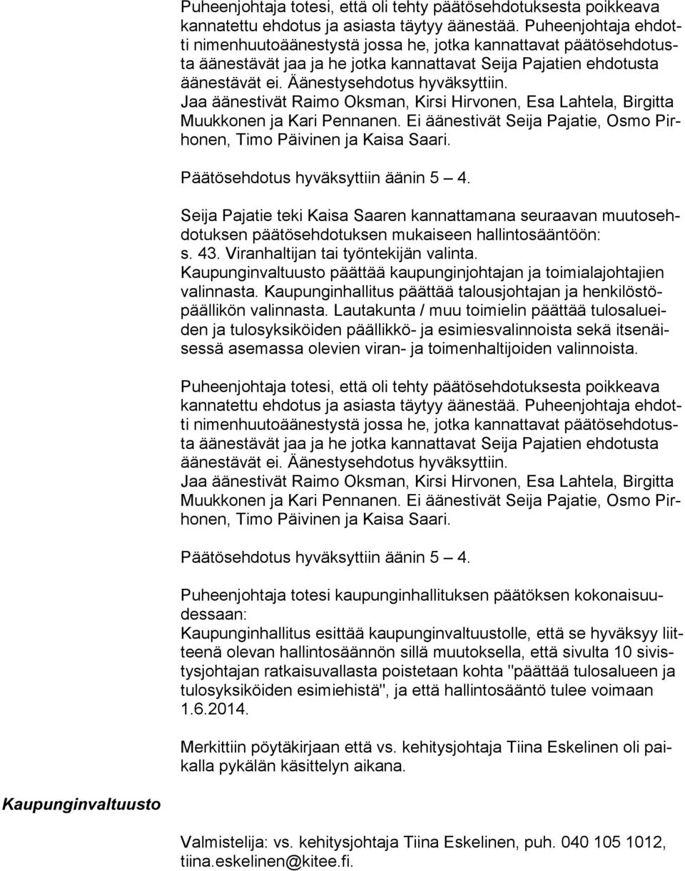 Lautakunta / muu toimielin päättää tu los alueiden ja tulosyksiköiden päällikkö- ja esimiesvalinnoista sekä it se näises sä asemassa olevien viran- ja toimenhaltijoiden valinnoista.