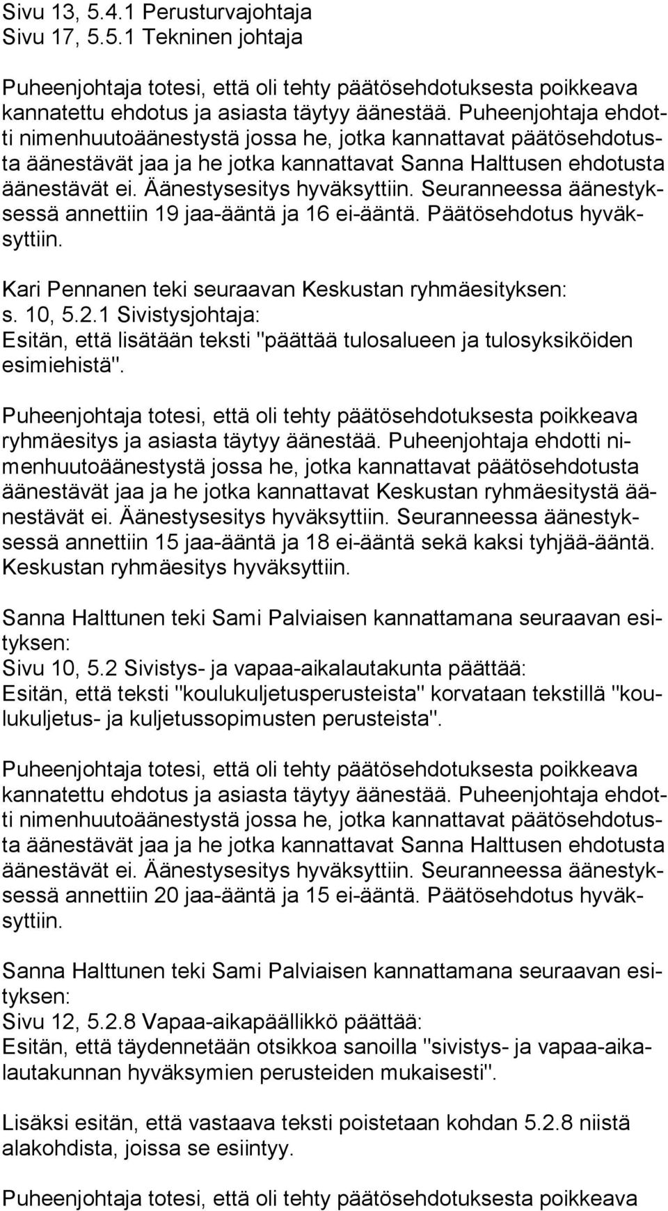 Puheenjohtaja ehdotti nimen huu to ää nes tys tä jossa he, jotka kannattavat päätösehdotusta ää nes tä vät jaa ja he jotka kannattavat Keskustan ryhmäesitystä äänes tä vät ei.
