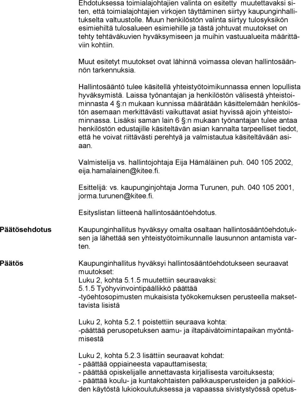 Muut esitetyt muutokset ovat lähinnä voimassa olevan hal lin to säännön tarkennuksia. Hallintosääntö tulee käsitellä yhteistyötoimikunnassa ennen lo pul lis ta hyväksymistä.