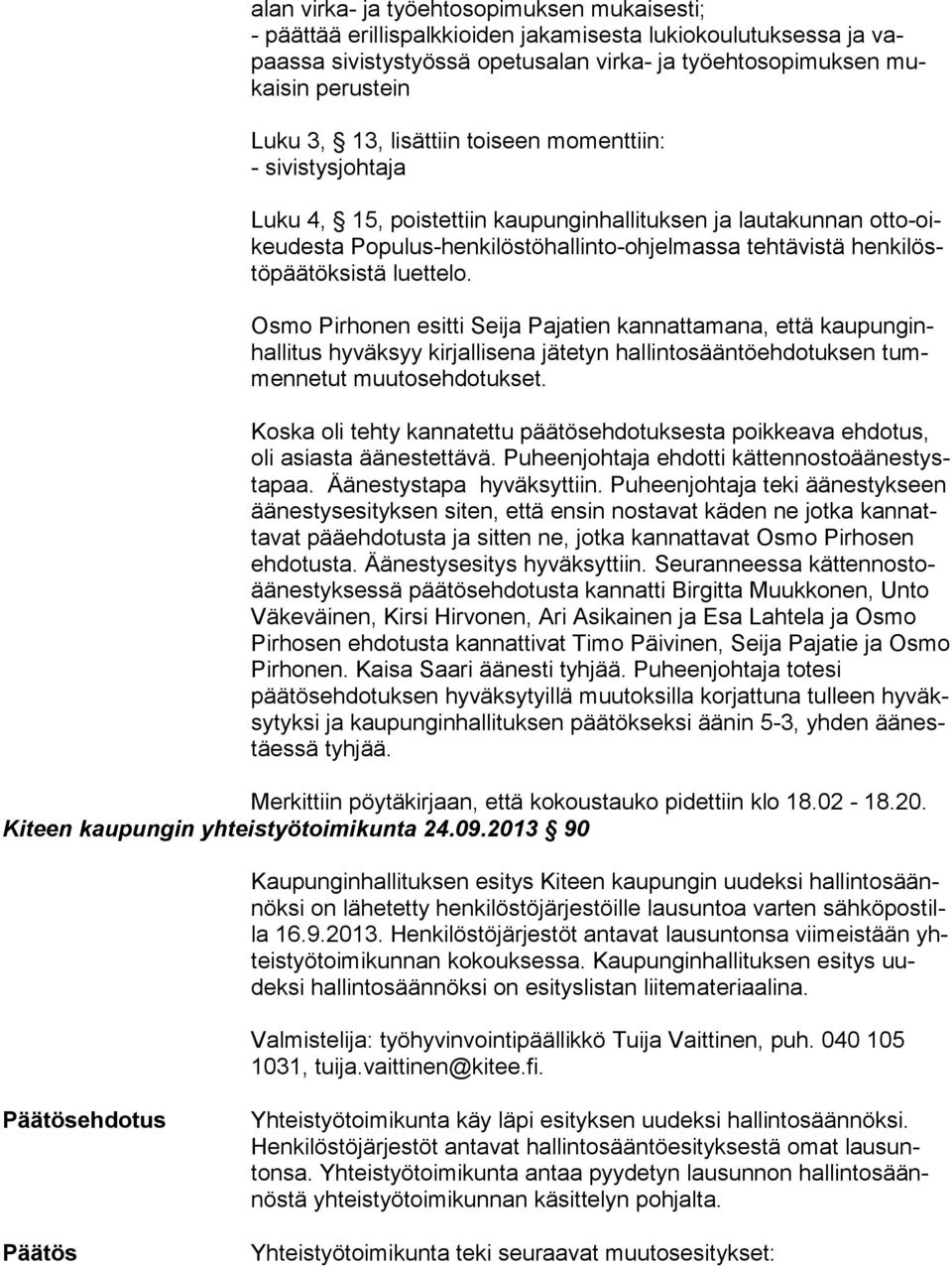 tök sis tä luettelo. Osmo Pirhonen esitti Seija Pajatien kannattamana, että kau pun ginhal li tus hyväksyy kirjallisena jätetyn hallintosääntöehdotuksen tummen ne tut muutosehdotukset.