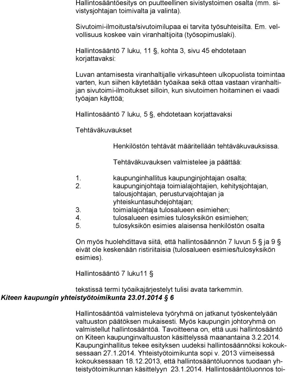 Hallintosääntö 7 luku, 11, kohta 3, sivu 45 ehdotetaan korjattavaksi: Luvan antamisesta viranhaltijalle virkasuhteen ulkopuolista toi min taa varten, kun siihen käytetään työaikaa sekä ottaa vastaan