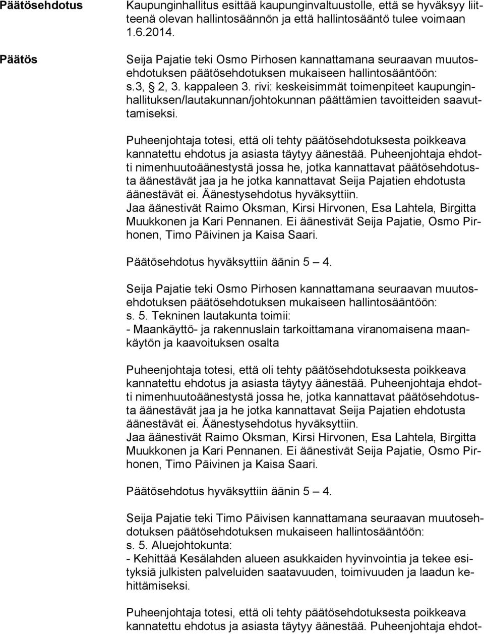 Tekninen lautakunta toimii: - Maankäyttö- ja rakennuslain tarkoittamana viranomaisena maankäy tön ja kaavoituksen osalta Seija Pajatie teki Timo Päivisen kannattamana seuraavan muu tos ehdo tuk sen