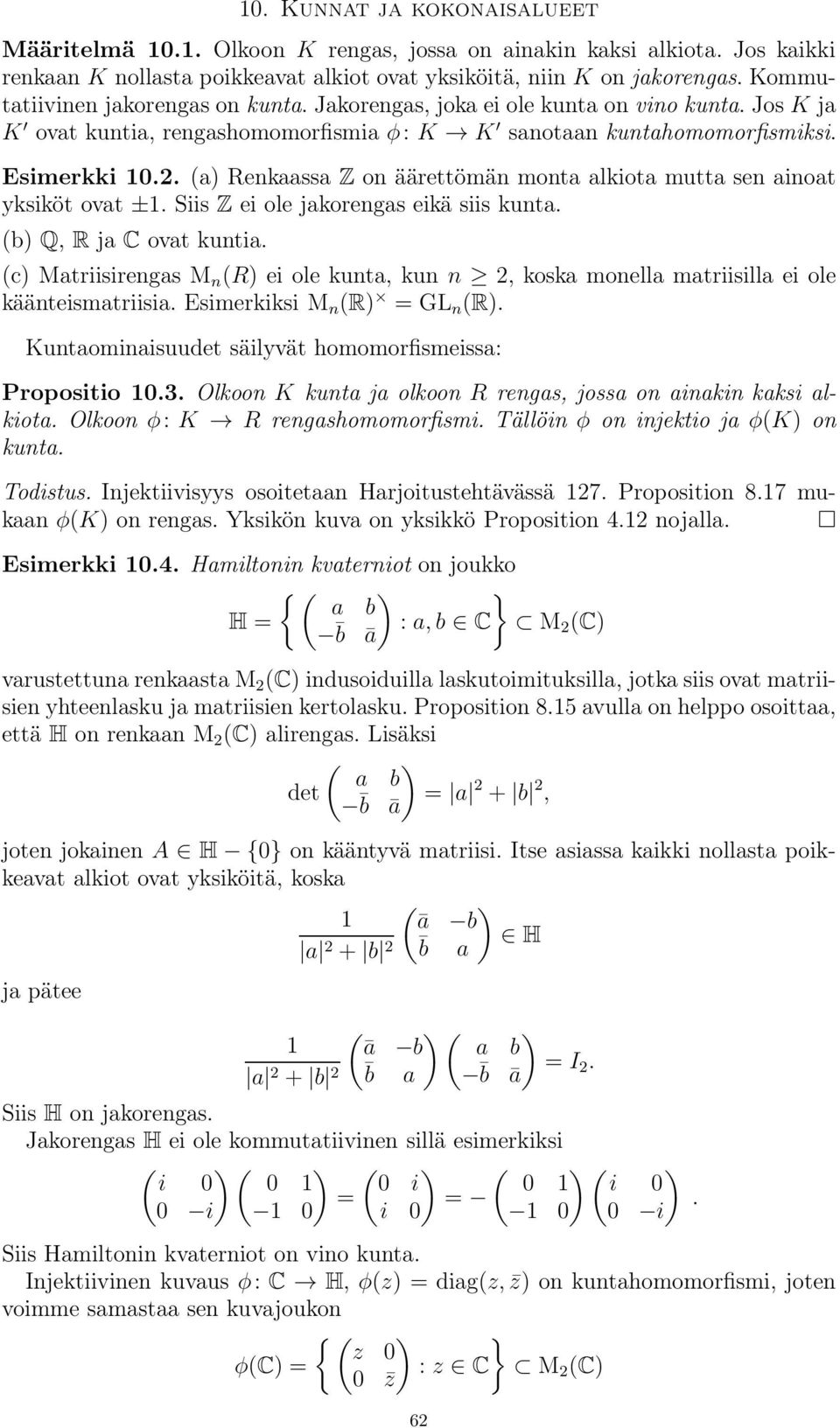 (a) Renkaassa Z on äärettömän monta alkiota mutta sen ainoat yksiköt ovat ±1. Siis Z ei ole jakorengas eikä siis kunta. (b) Q, R ja C ovat kuntia.