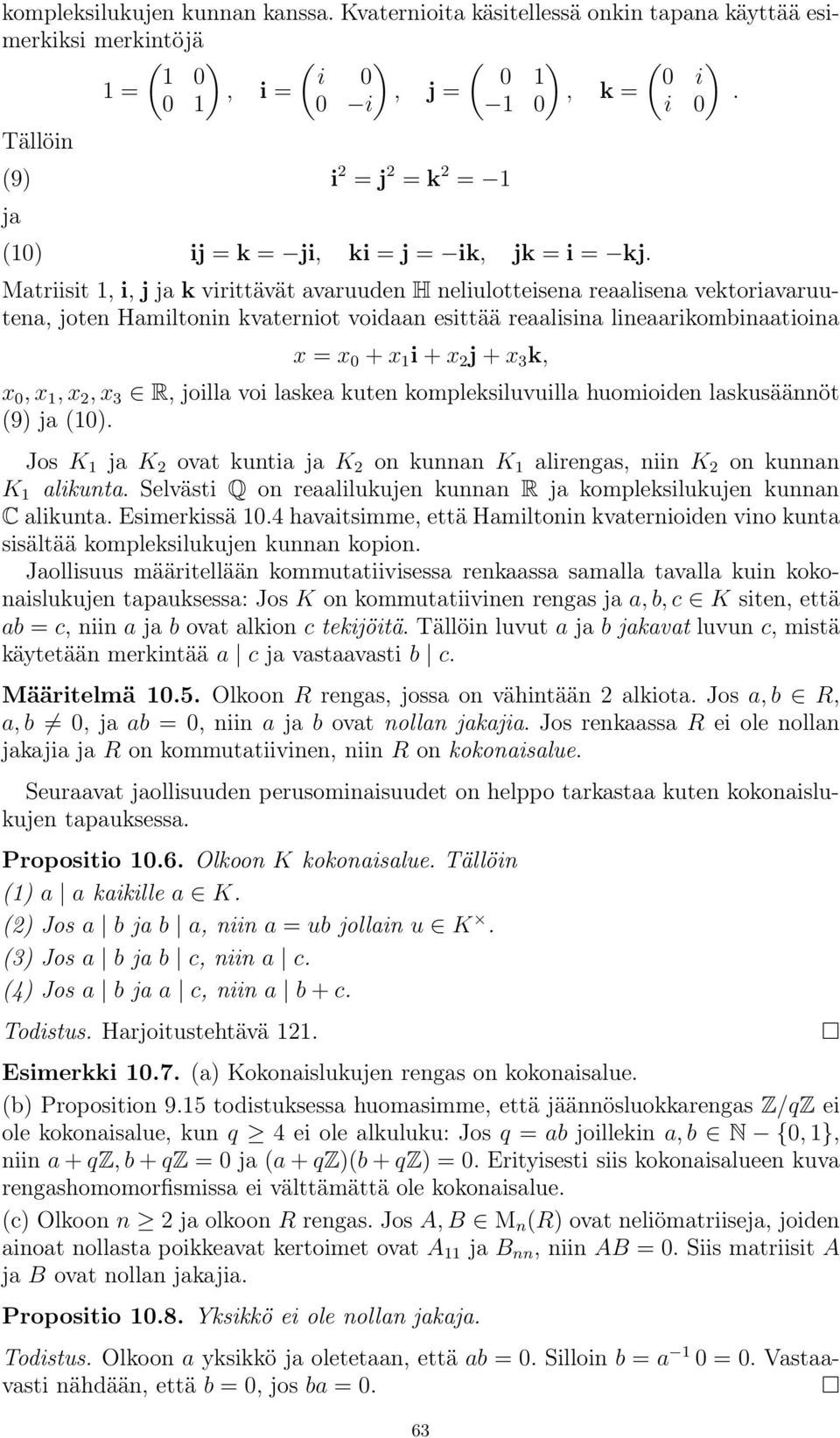 Matriisit 1, i, j ja k virittävät avaruuden H neliulotteisena reaalisena vektoriavaruutena, joten Hamiltonin kvaterniot voidaan esittää reaalisina lineaarikombinaatioina x = x 0 + x 1 i + x 2 j + x 3