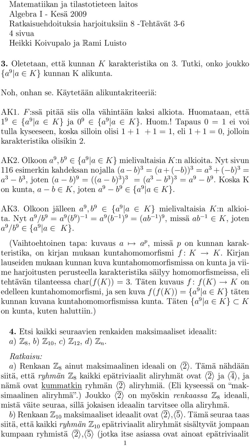 taan, että 1 9 {a 9 a K} ja 0 9 {a 9 a K}. Huom.! Tapaus 0 = 1 ei voi tulla kyseeseen, koska silloin olisi 1 + 1 + 1 = 1, eli 1 + 1 = 0, jolloin karakteristika olisikin 2. AK2.