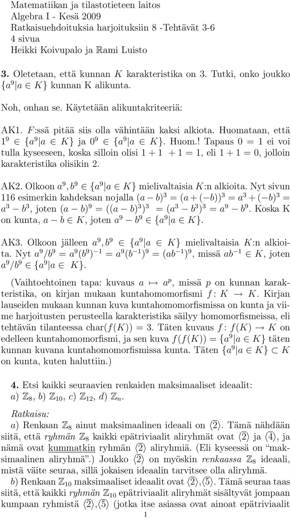 taan, että 1 9 {a 9 a K} ja 0 9 {a 9 a K}. Huom.! Tapaus 0 = 1 ei voi tulla kyseeseen, koska silloin olisi 1 + 1 + 1 = 1, eli 1 + 1 = 0, jolloin karakteristika olisikin 2. AK2.