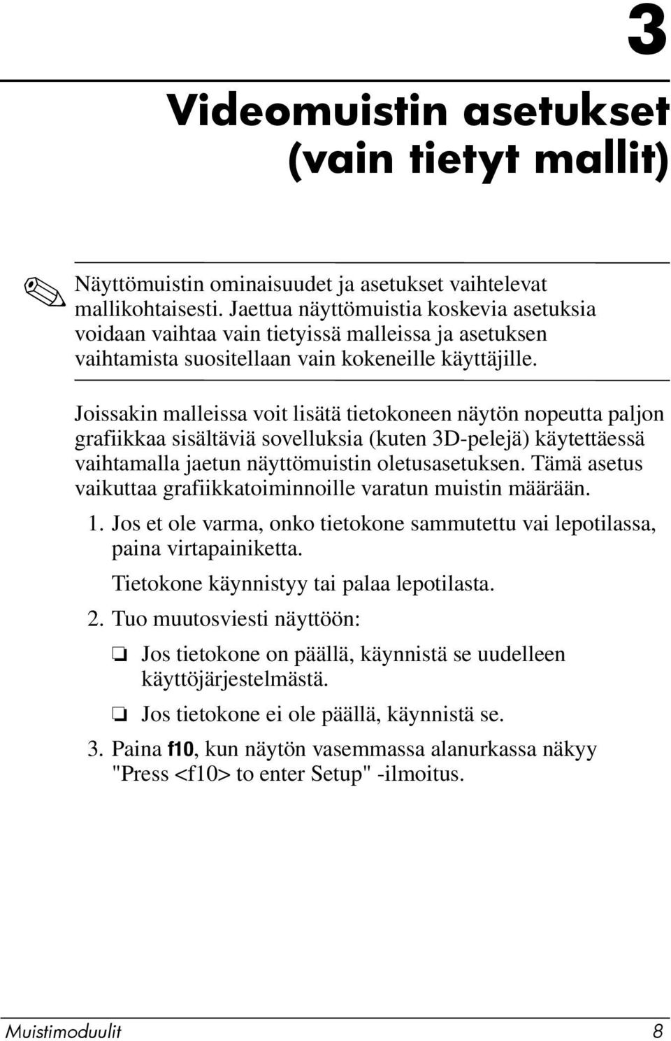 Joissakin malleissa voit lisätä tietokoneen näytön nopeutta paljon grafiikkaa sisältäviä sovelluksia (kuten 3D-pelejä) käytettäessä vaihtamalla jaetun näyttömuistin oletusasetuksen.