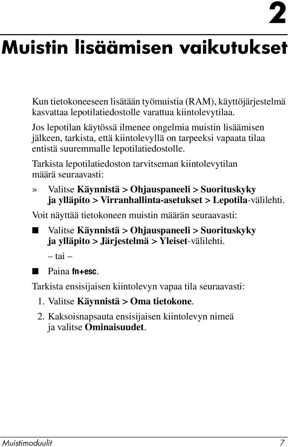 Tarkista lepotilatiedoston tarvitseman kiintolevytilan määrä seuraavasti:» Valitse Käynnistä > Ohjauspaneeli > Suorituskyky ja ylläpito > Virranhallinta-asetukset > Lepotila-välilehti.